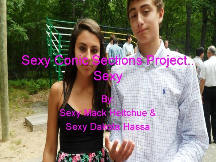 Sexy Conic Sections Project. . Sexy By: Sexy Mack Heitchue & Sexy Dakota Hassa