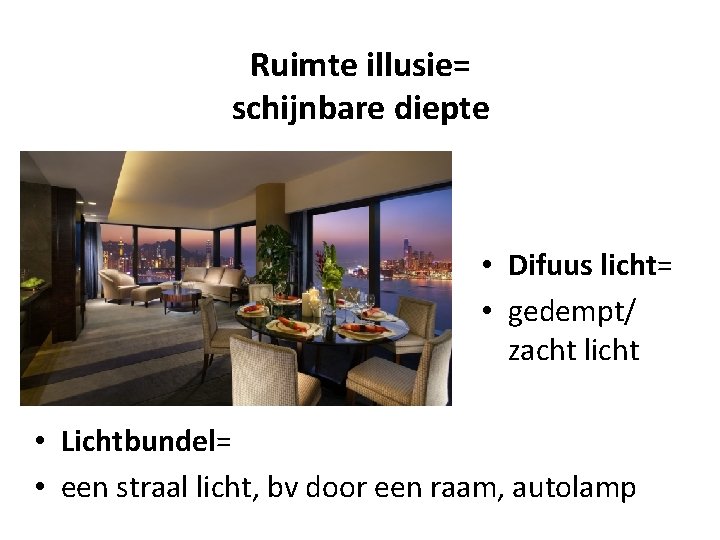 Ruimte illusie= schijnbare diepte • Difuus licht= • gedempt/ zacht licht • Lichtbundel= •