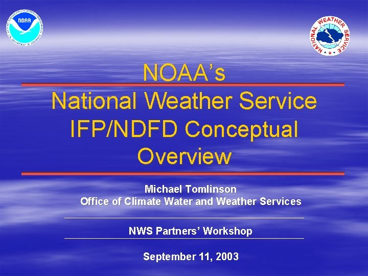 NOAA’s National Weather Service IFP/NDFD Conceptual Overview Michael Tomlinson Office of Climate Water and