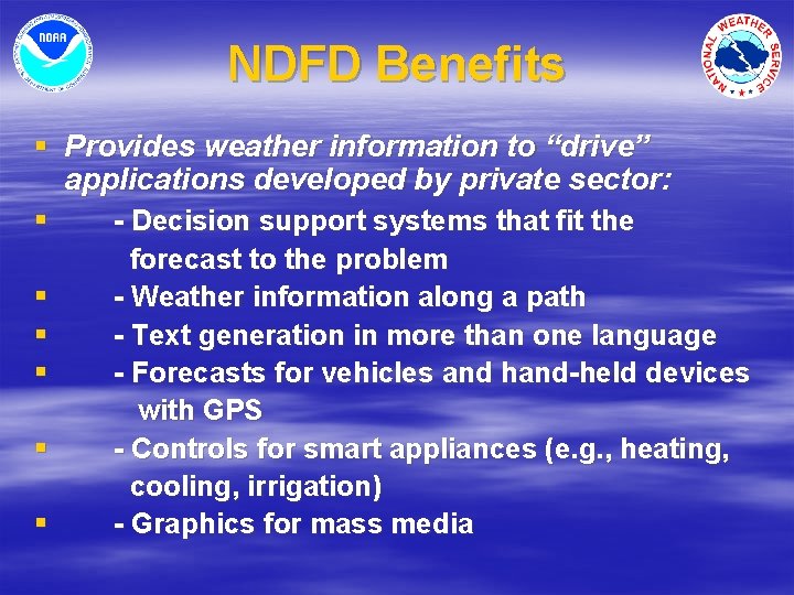 NDFD Benefits § Provides weather information to “drive” applications developed by private sector: §