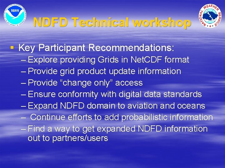 NDFD Technical workshop § Key Participant Recommendations: – Explore providing Grids in Net. CDF