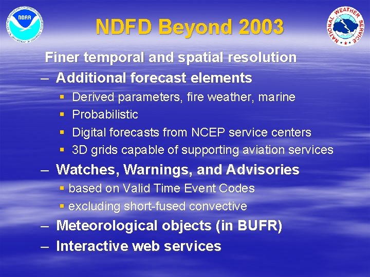 NDFD Beyond 2003 Finer temporal and spatial resolution – Additional forecast elements § §