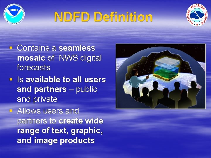 NDFD Definition § Contains a seamless mosaic of NWS digital forecasts § Is available