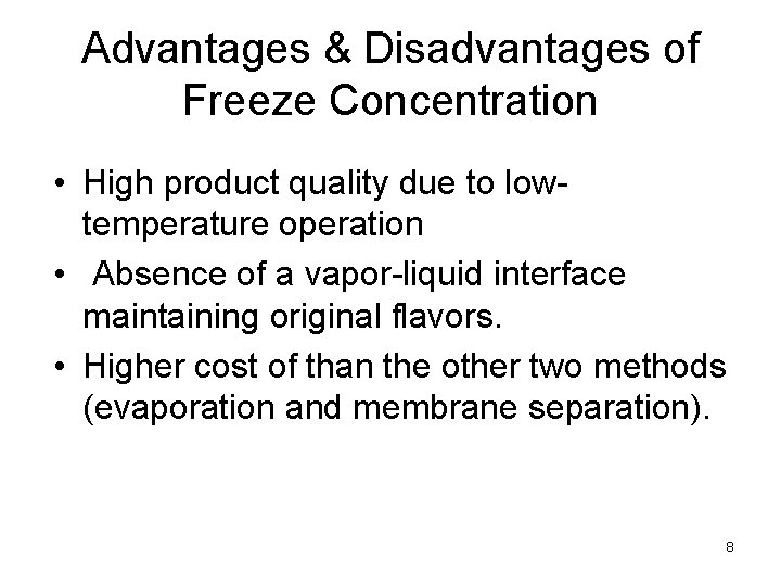 Advantages & Disadvantages of Freeze Concentration • High product quality due to lowtemperature operation