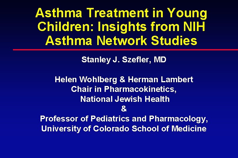 Asthma Treatment in Young Children: Insights from NIH Asthma Network Studies Stanley J. Szefler,