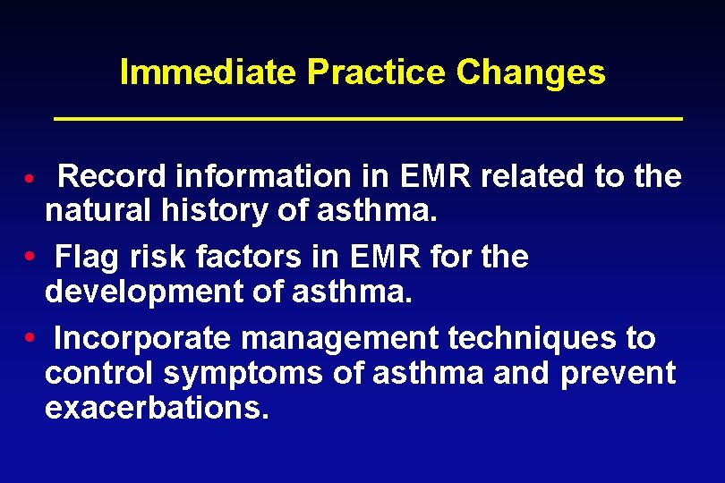 Immediate Practice Changes • Record information in EMR related to the natural history of