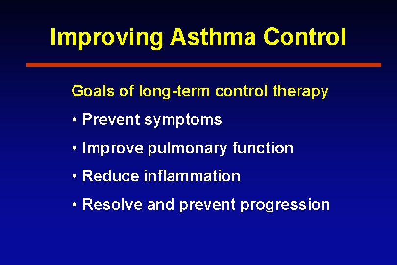 Improving Asthma Control Goals of long-term control therapy • Prevent symptoms • Improve pulmonary