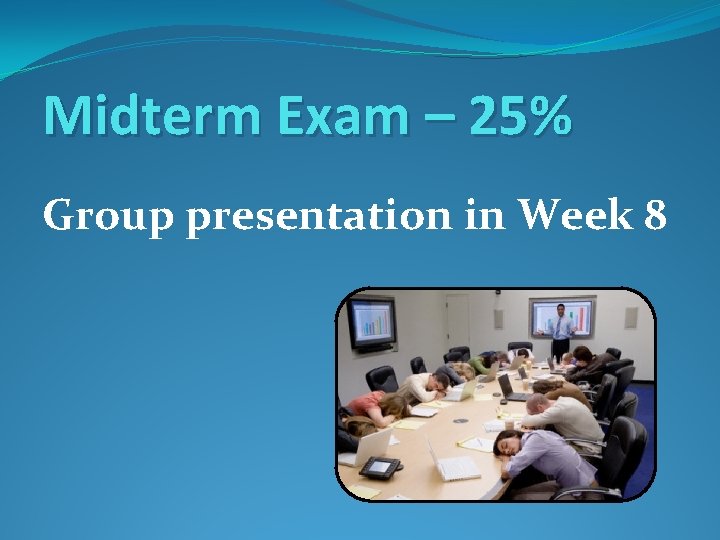 Midterm Exam – 25% Group presentation in Week 8 
