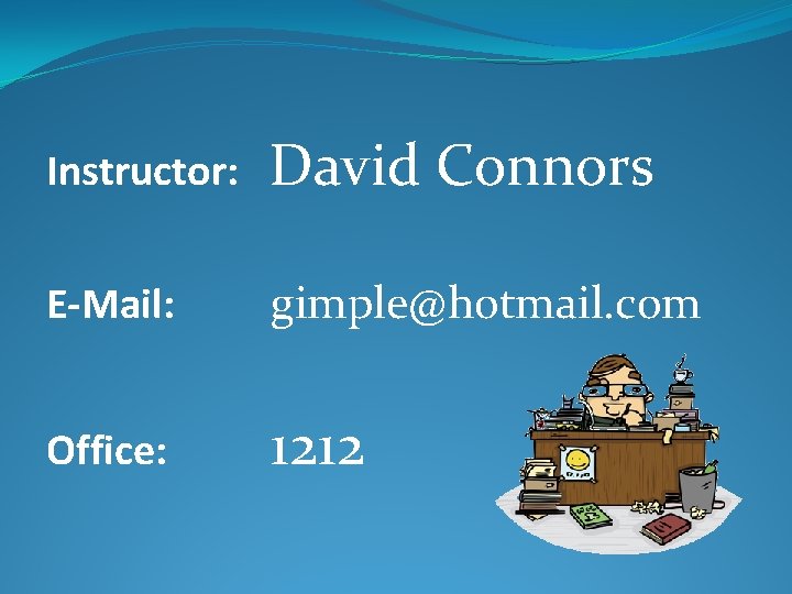Instructor: David Connors E-Mail: gimple@hotmail. com Office: 1212 