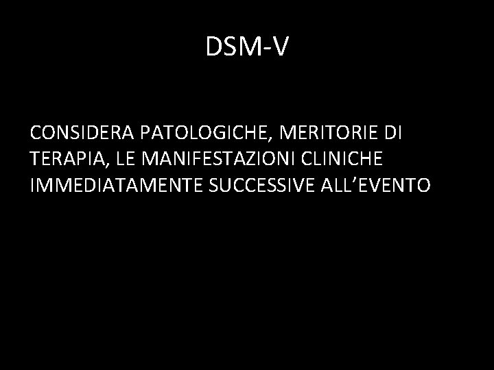 DSM-V CONSIDERA PATOLOGICHE, MERITORIE DI TERAPIA, LE MANIFESTAZIONI CLINICHE IMMEDIATAMENTE SUCCESSIVE ALL’EVENTO 