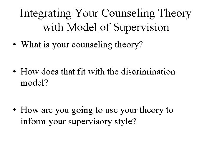 Integrating Your Counseling Theory with Model of Supervision • What is your counseling theory?