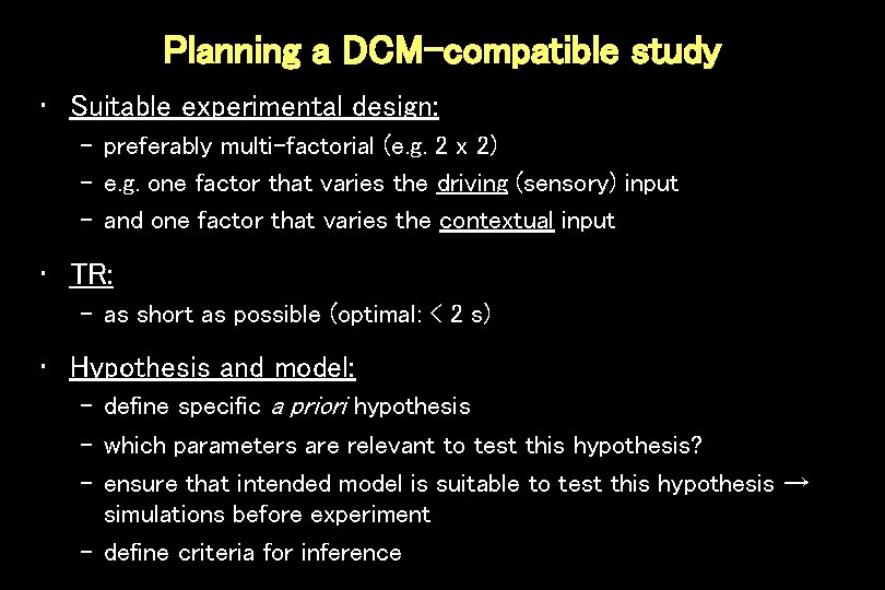 Planning a DCM-compatible study • Suitable experimental design: – preferably multi-factorial (e. g. 2