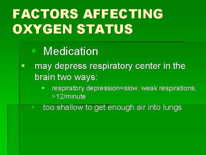 FACTORS AFFECTING OXYGEN STATUS § Medication § may depress respiratory center in the brain