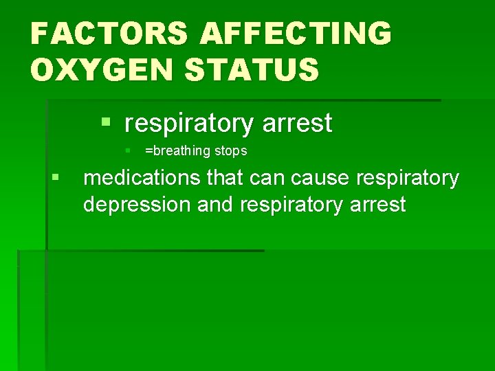 FACTORS AFFECTING OXYGEN STATUS § respiratory arrest § =breathing stops § medications that can