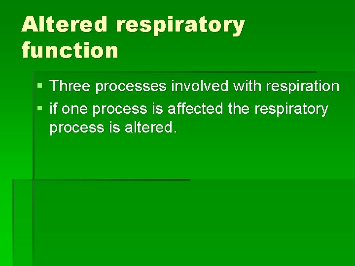 Altered respiratory function § Three processes involved with respiration § if one process is