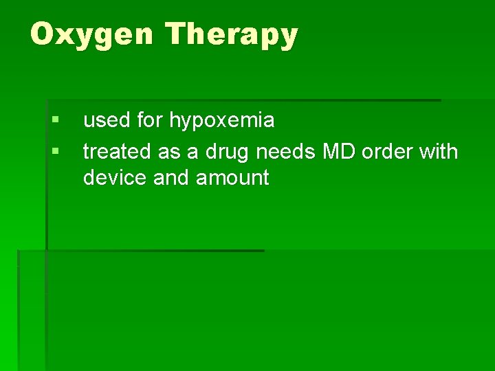Oxygen Therapy § used for hypoxemia § treated as a drug needs MD order