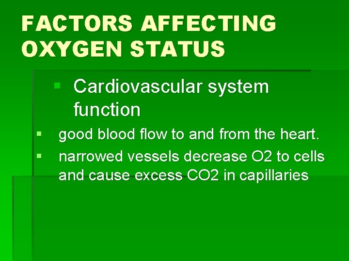 FACTORS AFFECTING OXYGEN STATUS § Cardiovascular system function § good blood flow to and