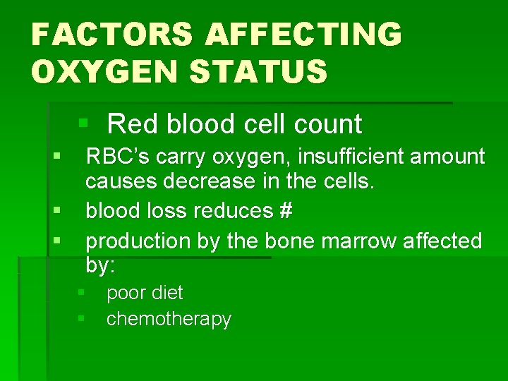 FACTORS AFFECTING OXYGEN STATUS § Red blood cell count § RBC’s carry oxygen, insufficient