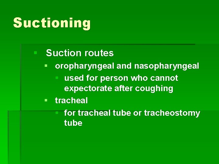 Suctioning § Suction routes § oropharyngeal and nasopharyngeal § used for person who cannot