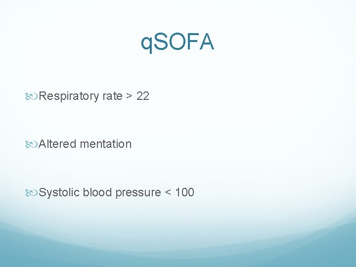 q. SOFA Respiratory rate > 22 Altered mentation Systolic blood pressure < 100 