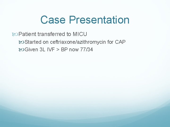 Case Presentation Patient transferred to MICU Started on ceftriaxone/azithromycin for CAP Given 3 L