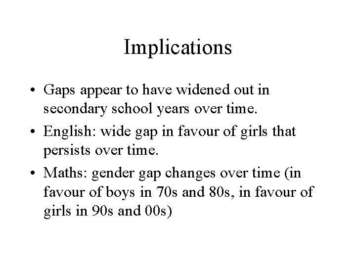 Implications • Gaps appear to have widened out in secondary school years over time.