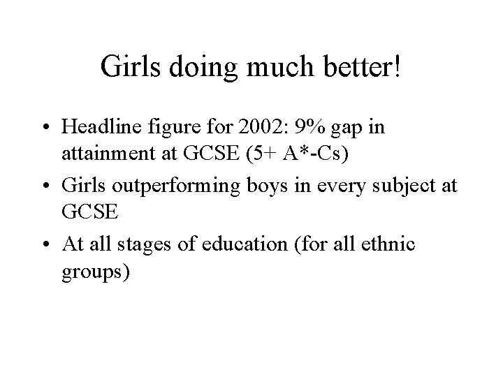 Girls doing much better! • Headline figure for 2002: 9% gap in attainment at