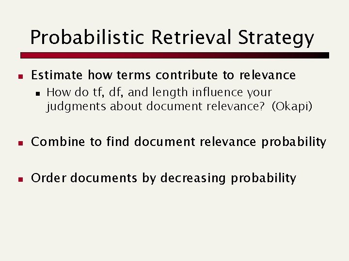 Probabilistic Retrieval Strategy n Estimate how terms contribute to relevance n How do tf,