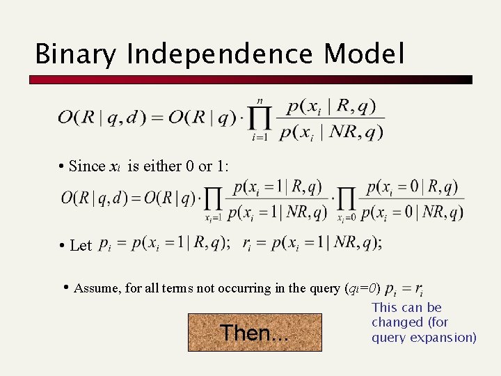 Binary Independence Model • Since xi is either 0 or 1: • Let •