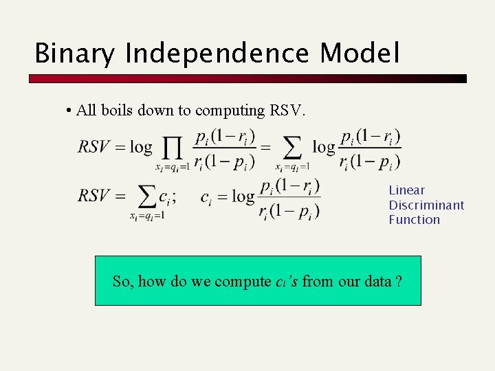 Binary Independence Model • All boils down to computing RSV. Linear Discriminant Function So,