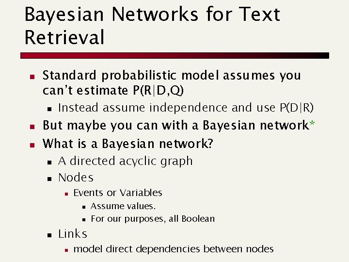 Bayesian Networks for Text Retrieval n Standard probabilistic model assumes you can’t estimate P(R|D,