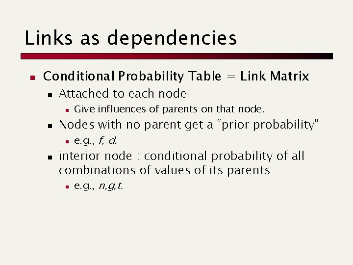 Links as dependencies n Conditional Probability Table = Link Matrix n Attached to each