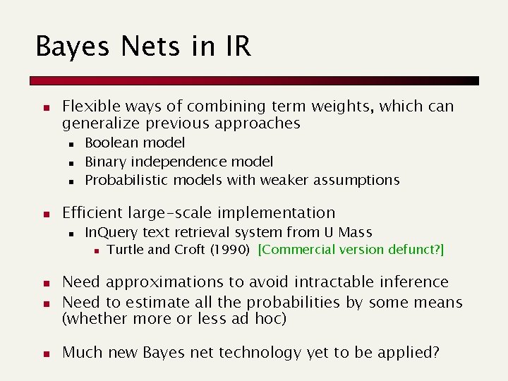 Bayes Nets in IR n Flexible ways of combining term weights, which can generalize