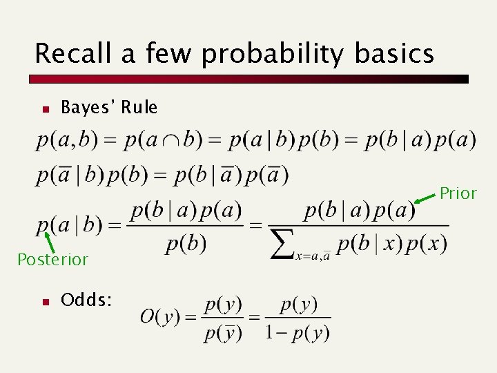 Recall a few probability basics n Bayes’ Rule Prior Posterior n Odds: 