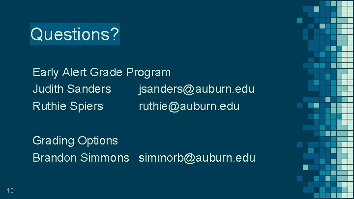 Questions? Early Alert Grade Program Judith Sanders jsanders@auburn. edu Ruthie Spiers ruthie@auburn. edu Grading