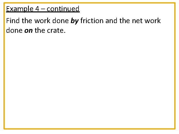 Example 4 – continued Find the work done by friction and the net work