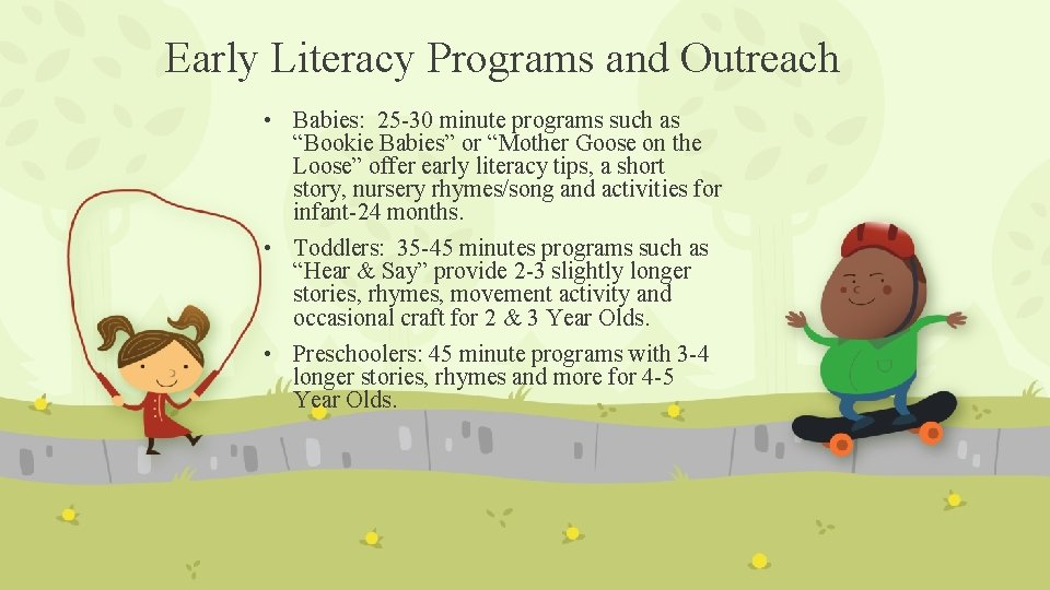 Early Literacy Programs and Outreach • Babies: 25 -30 minute programs such as “Bookie