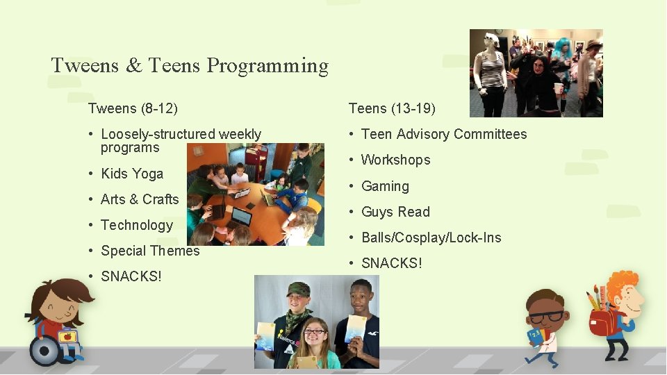 Tweens & Teens Programming Tweens (8 -12) Teens (13 -19) • Loosely-structured weekly programs