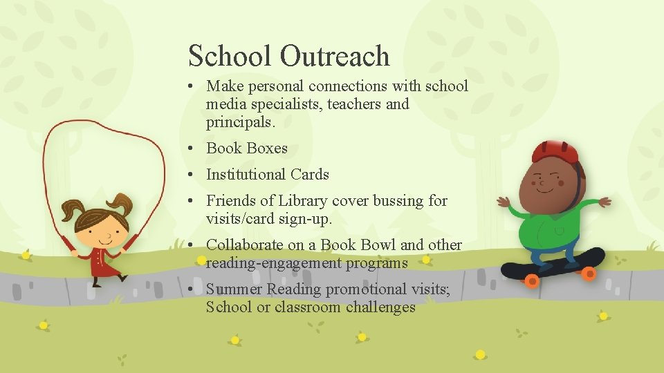 School Outreach • Make personal connections with school media specialists, teachers and principals. •