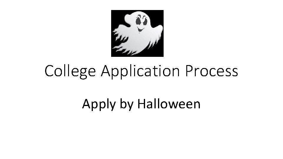 College Application Process Apply by Halloween 