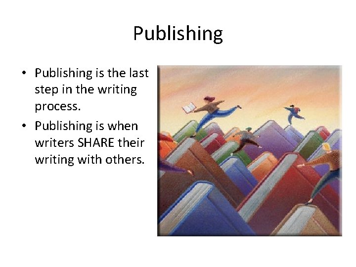 Publishing • Publishing is the last step in the writing process. • Publishing is