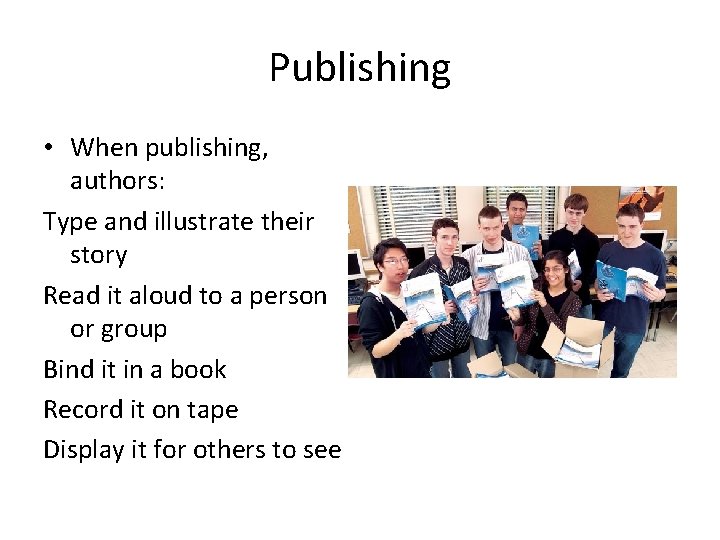 Publishing • When publishing, authors: Type and illustrate their story Read it aloud to