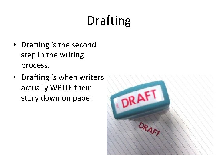 Drafting • Drafting is the second step in the writing process. • Drafting is