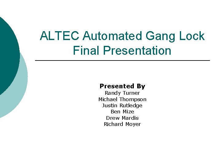 ALTEC Automated Gang Lock Final Presentation Presented By Randy Turner Michael Thompson Justin Rutledge