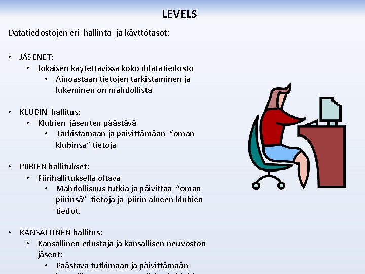 LEVELS Datatiedostojen eri hallinta- ja käyttötasot: • JÄSENET: • Jokaisen käytettävissä koko ddatatiedosto •