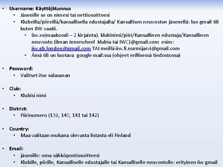  • Username: Käyttäjätunnus • Jäsenille se on nimesi tai nettiosoitteesi • Klubeilla/piireillä/kansallisella edustajalla/