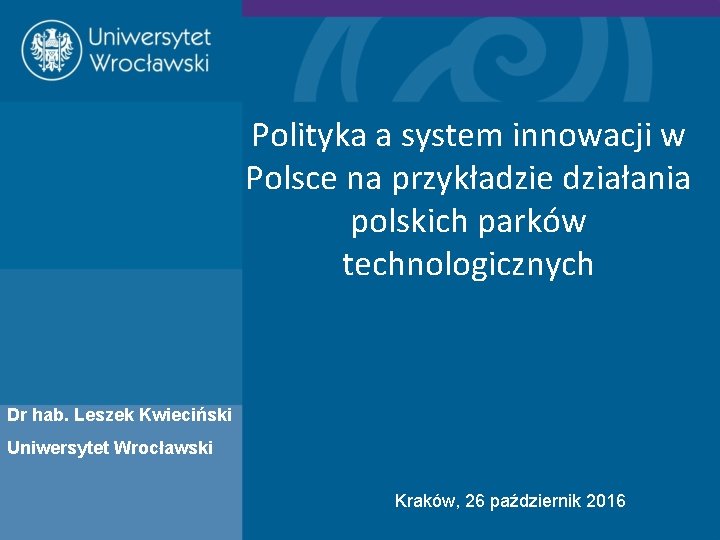 Polityka a system innowacji w Polsce na przykładzie działania polskich parków technologicznych Dr hab.