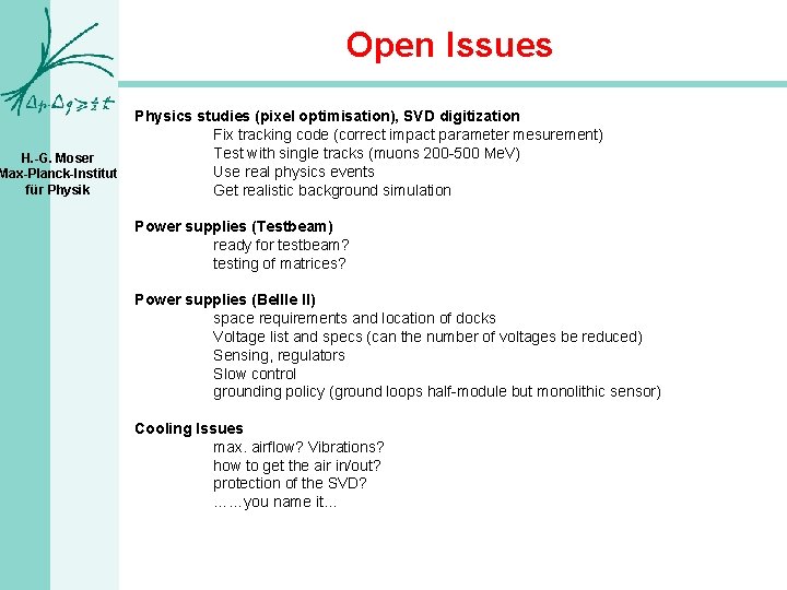 H. -G. Moser Max-Planck-Institut für Physik Open Issues Physics studies (pixel optimisation), SVD digitization