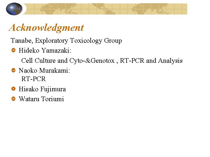 Acknowledgment Tanabe, Exploratory Toxicology Group Hideko Yamazaki: Cell Culture and Cyto-&Genotox , RT-PCR and