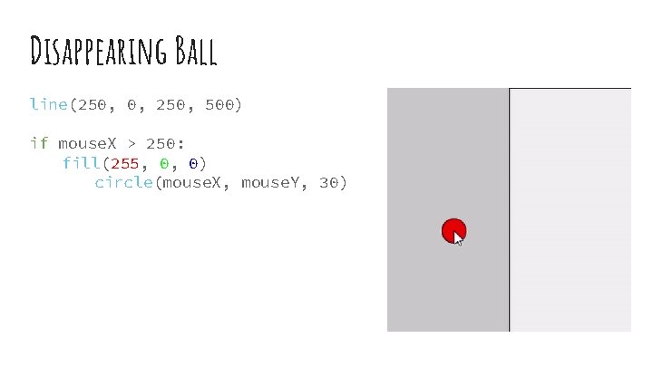 Disappearing Ball line(250, 0, 250, 500) if mouse. X > 250: fill(255, 0, 0)